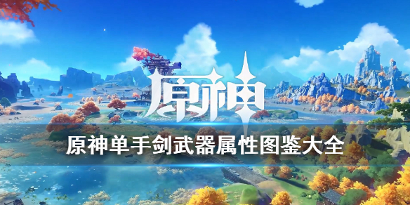 原神单手剑武器属性图鉴大全（原神单手剑武器图纸）