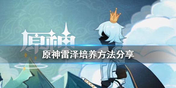 原神雷泽怎么培养（原神雷泽怎么培养?）