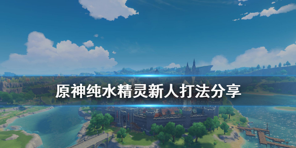 原神纯水精灵新人怎么打 原神 纯水精灵打法