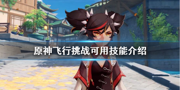 原神飞行挑战可用技能有哪些（原神飞行挑战可用技能有哪些啊）