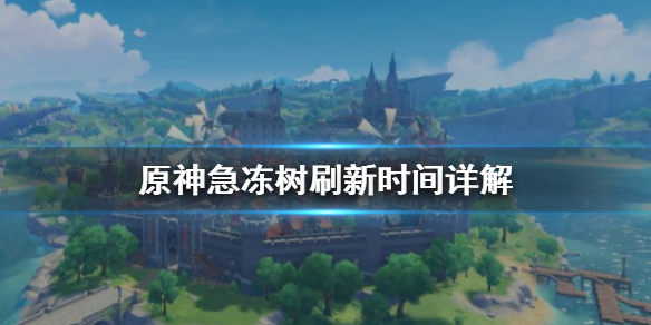 原神急冻树刷新时间是什么（原神急冻树什么时候刷新一次）