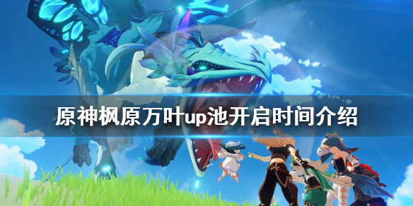 原神枫原万叶up池什么时候开（原神枫原万叶什么时候出）