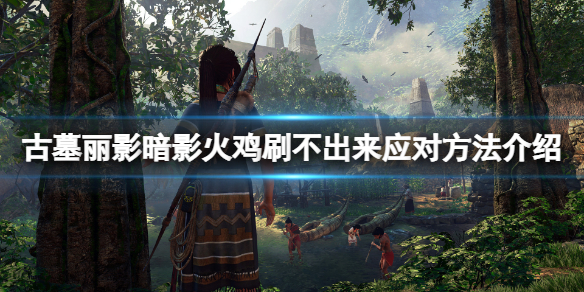 古墓丽影暗影火鸡不跳杯怎么办（古墓丽影暗影火鸡怎么才刷新）