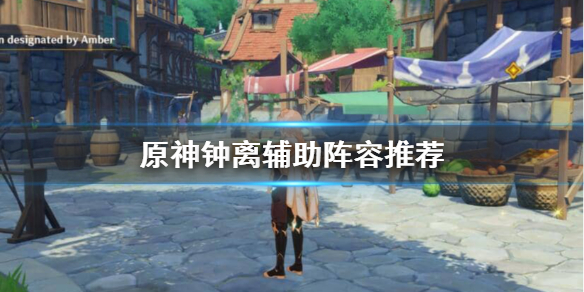 原神钟离辅助怎么搭配阵容 元神钟离辅助阵容