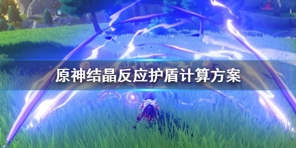 原神结晶反应护盾该怎么计算（原神结晶反应形成的晶片护盾）