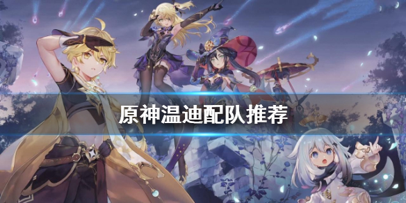 原神温迪怎么配队（原神温迪配队推荐攻略）