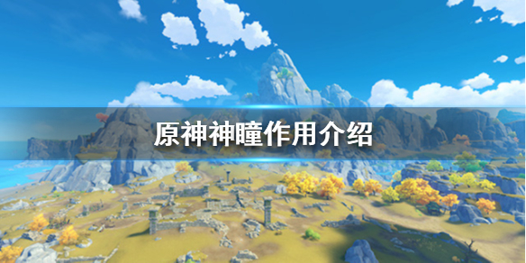 原神神瞳是什么（原神神瞳有什么用?）