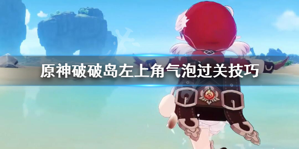 原神破破岛左上角气泡怎么解 原神破破岛左上角宝箱