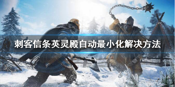 刺客信条英灵殿自动最小化怎么办 刺客信条英灵殿自动关闭