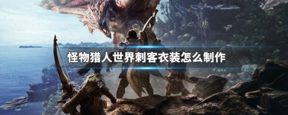 怪物猎人世界刺客衣装怎么制作 怪物猎人世界刺客衣装怎么做