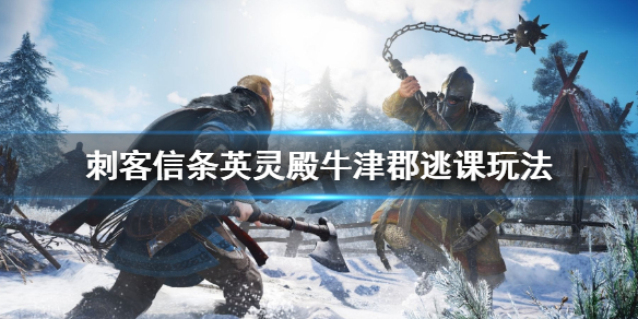 刺客信条英灵殿牛津郡怎么逃课 刺客信条英灵殿牛津郡程序