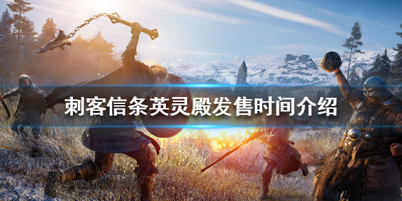 刺客信条英灵殿发售时间介绍（刺客信条英灵殿上架时间）
