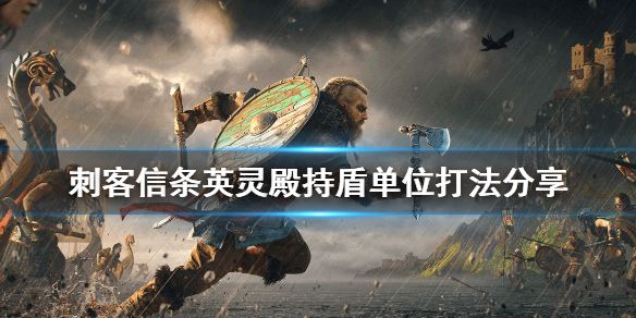刺客信条英灵殿持盾单位怎么打 刺客信条英灵殿盾牌怎么打