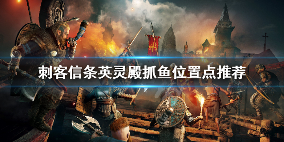 刺客信条英灵殿在哪抓鱼好（刺客信条英灵殿捉鱼）