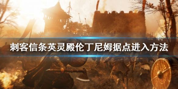 刺客信条英灵殿伦丁尼姆据点怎么进（英灵殿伦敦伦丁尼姆据点）
