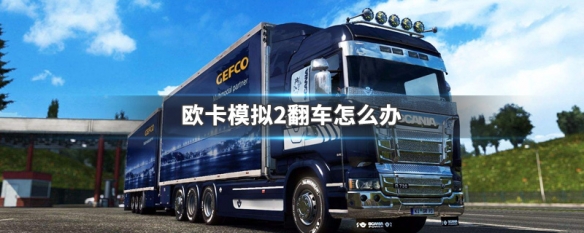 欧卡模拟2翻车怎么办（欧卡模拟2翻车怎么办啊）