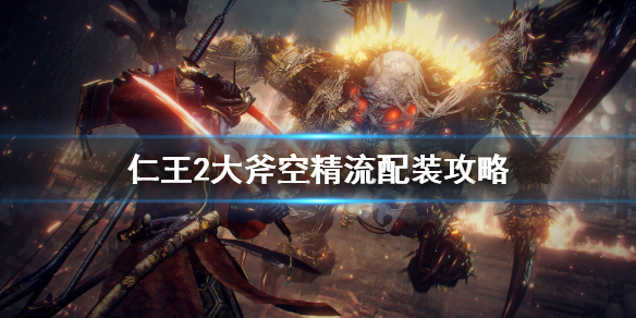 仁王2大斧空精流怎么配装 仁王2 大斧 削精