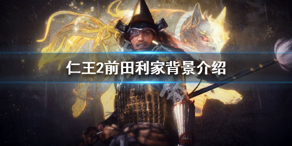 仁王2前田利家背景介绍 仁王2前田利家做什么动作