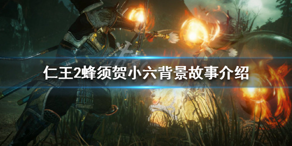 仁王2蜂须贺小六是谁 仁王2蜂须贺小六怎么打