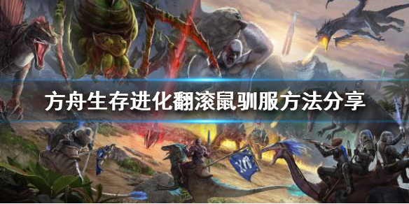 方舟生存进化翻滚鼠如何驯服（方舟生存进化翻滚鼠驯服需要多少蜂蜜）