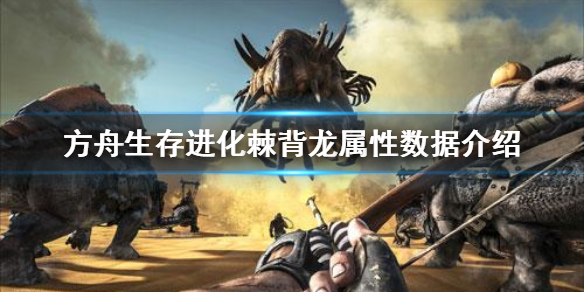方舟生存进化棘背龙好用吗（方舟生存进化棘背龙好用吗知乎）