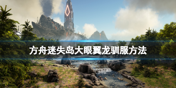 方舟生存进化迷失岛大眼翼龙怎么驯 方舟手游迷失者的挑战