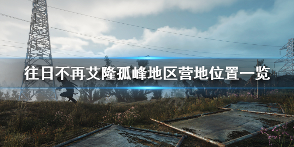往日不再艾隆孤峰营地在哪 往日不再艾隆孤峰山路发电机在哪