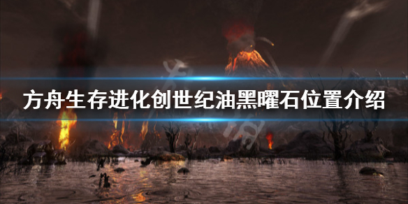 方舟生存进化创世纪油黑曜石在哪（方舟创世纪油怎么获得）