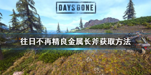 往日不再精良金属长斧去哪拿 往日不再精英怪