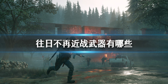 往日不再近战武器有哪些（往日不再近战武器对比怎么看）