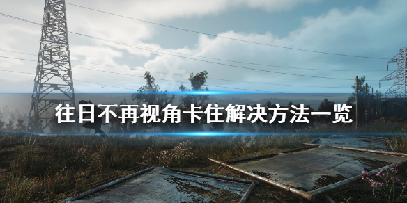 往日不再视角卡顿怎么解决 往日不再视角怎么调