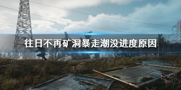往日不再为什么矿洞暴走潮没进度（往日不再矿坑尸潮）