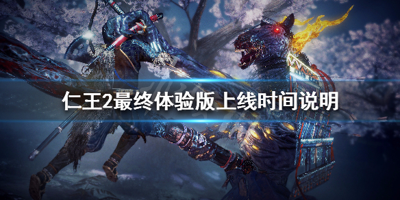 仁王2最终体验版什么时间上线 仁王2年度版实体