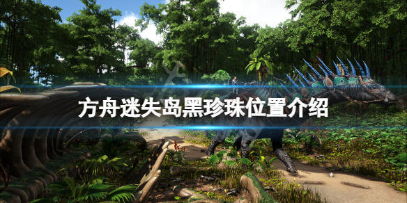 方舟生存进化迷失岛黑珍珠在哪采 方舟孤岛地图黑珍珠最快获取点