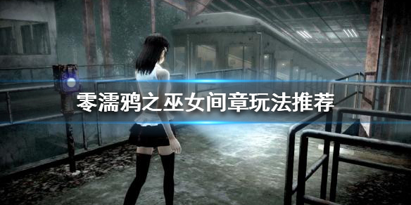 零濡鸦之巫女间章怎么玩（零濡鸦之巫女十二章）