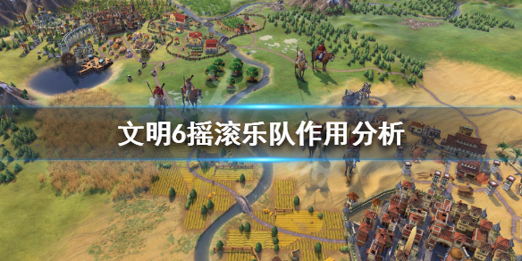 文明6摇滚乐队怎么玩 文明6摇滚乐队在哪里开演唱会