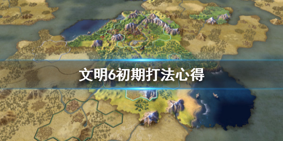 文明6初期怎么打 文明6新手教程怎么打