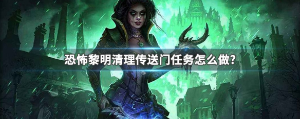 恐怖黎明清理传送门任务怎么做?（恐怖黎明清理传送门任务怎么做）