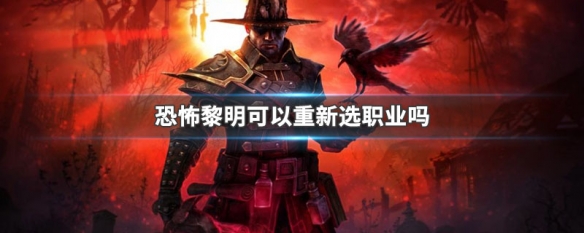 恐怖黎明可以重新选职业吗 恐怖黎明可以重新选职业吗知乎