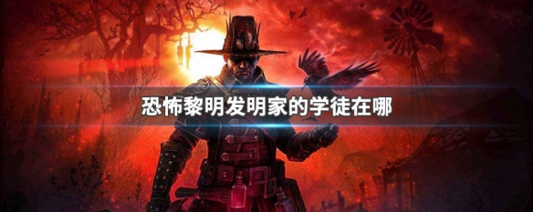 恐怖黎明发明家的学徒在哪（恐怖黎明发明家的学徒在哪打）