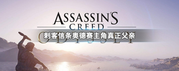 刺客信条奥德赛主角真正父亲（刺客信条奥德赛主角的父亲）