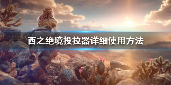 《地平线西之绝境》投拉器怎么使用（地平线 西之绝境）
