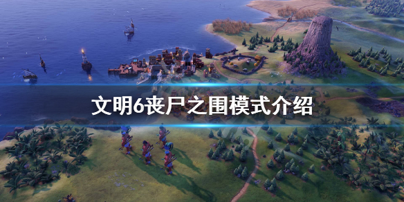 文明6丧尸之围模式怎么玩（文明6丧尸之围是哪个dlc）