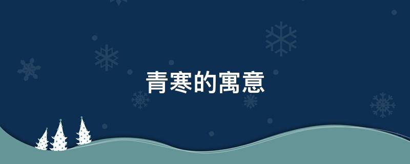 青寒的寓意（冬青什么寓意）
