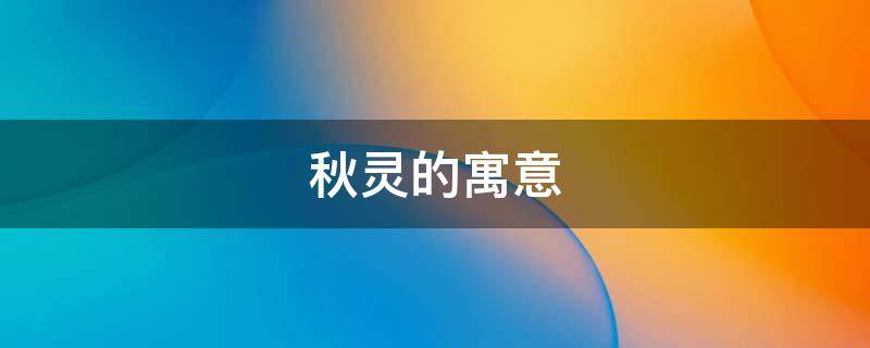 秋灵的寓意（秋灵出自哪里）