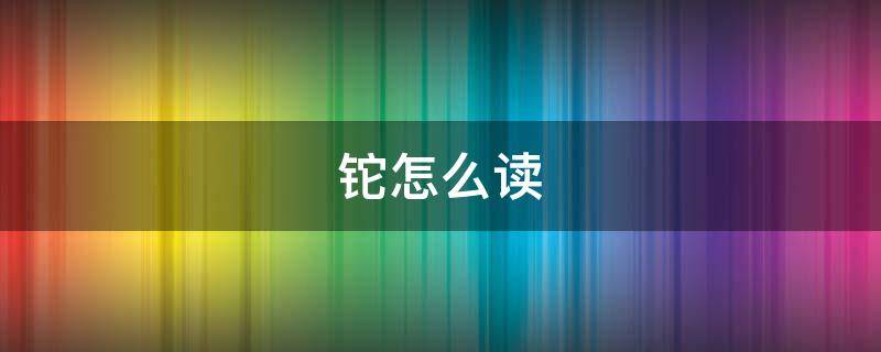 铊怎么读（铋怎么读音）