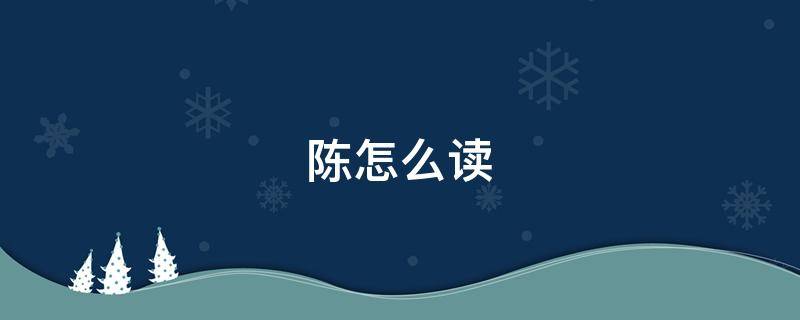 陈怎么读 陈怎么读拼音怎么写