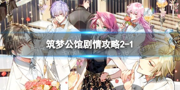 筑梦公馆剧情攻略2-1（筑梦公馆剧情攻略第一章）
