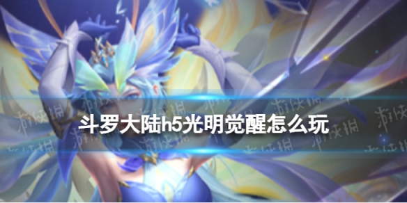 斗罗大陆h5光明觉醒怎么玩 斗罗大陆H5怎么成神