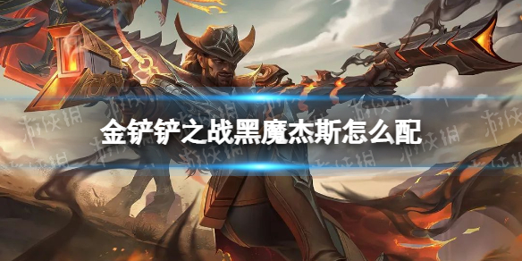金铲铲之战黑魔杰斯怎么配 金铲铲之战三星杰斯